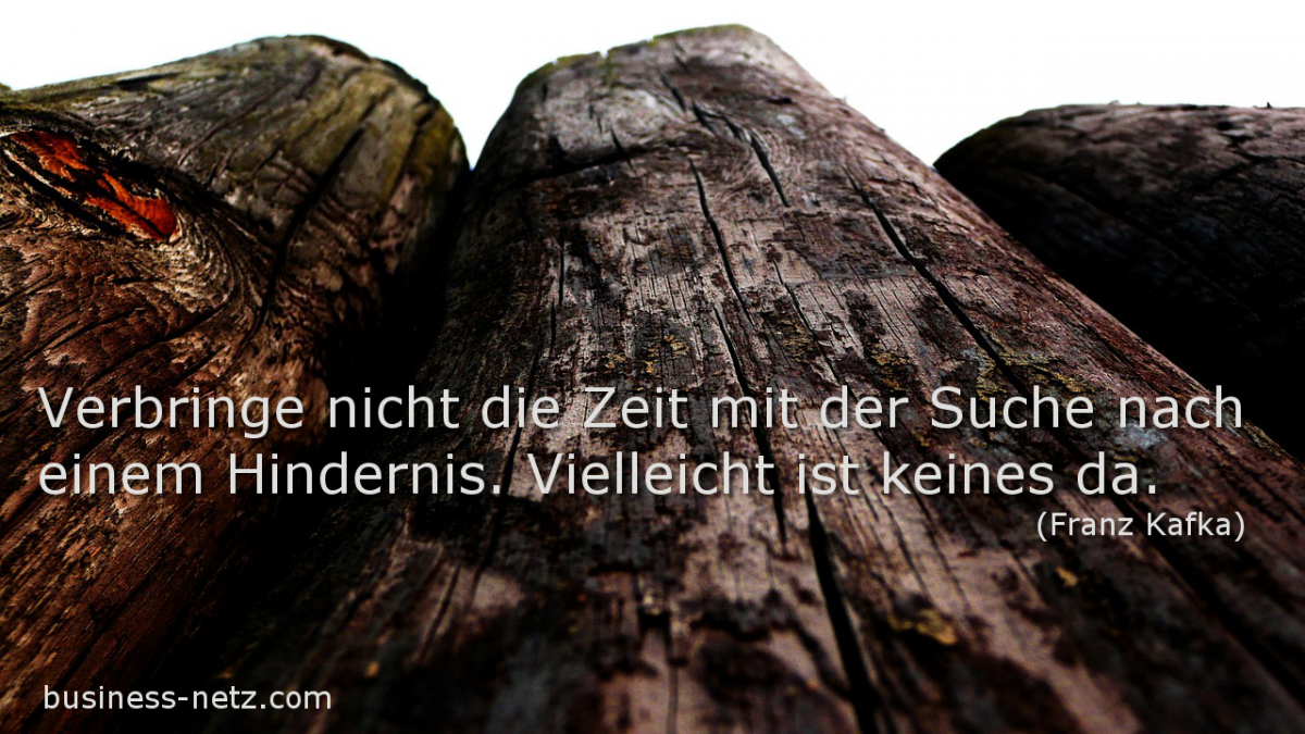 Verbringe nicht die Suche nach einem Hindernis. Vielleicht ist keins da